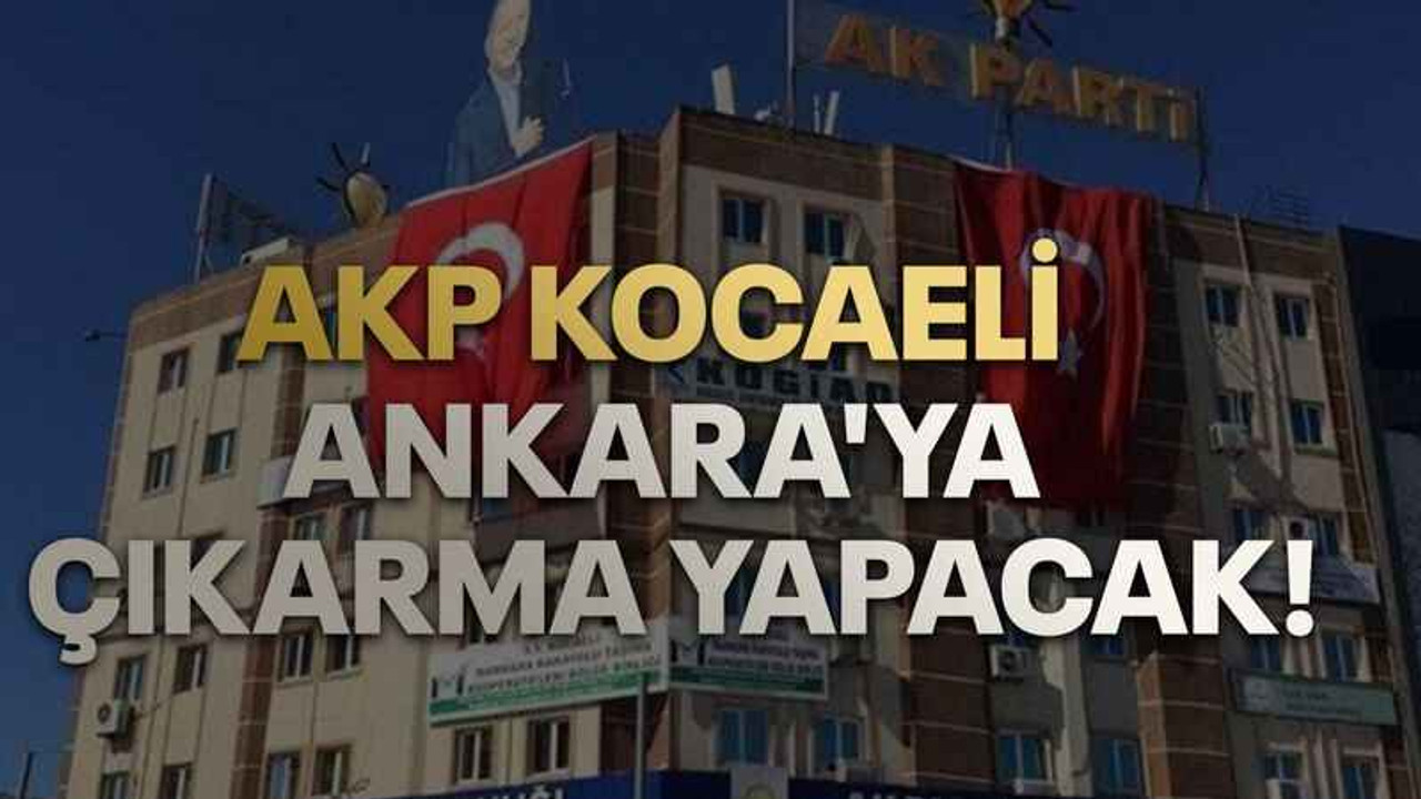 AKP Kocaeli Ankara'ya çıkarma yapacak!