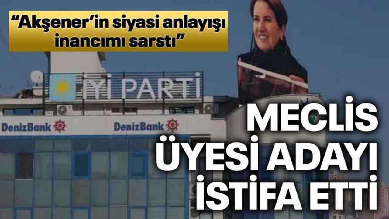 İYİ Parti Meclis üyesi adayı istifa etti