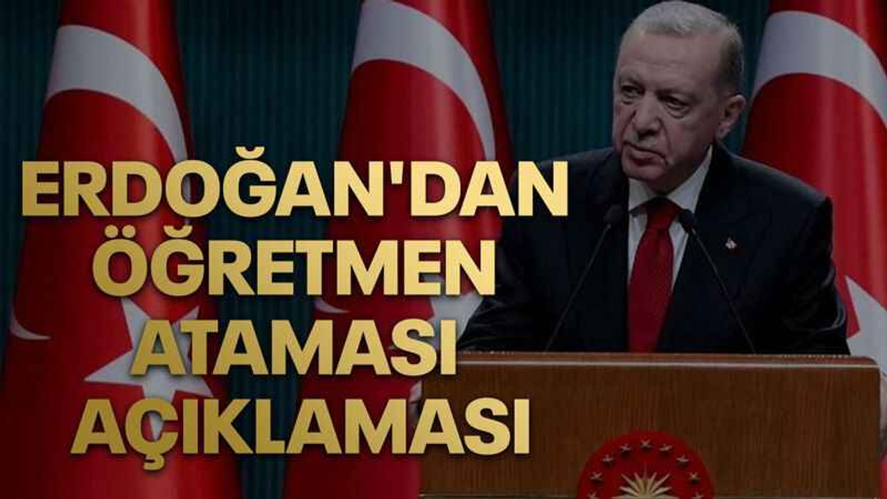 Erdoğan'dan öğretmen ataması açıklaması
