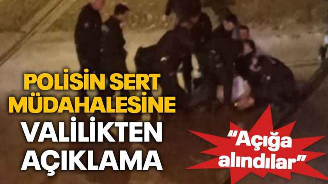 Polisin sert müdahalesine Valilikten açıklama