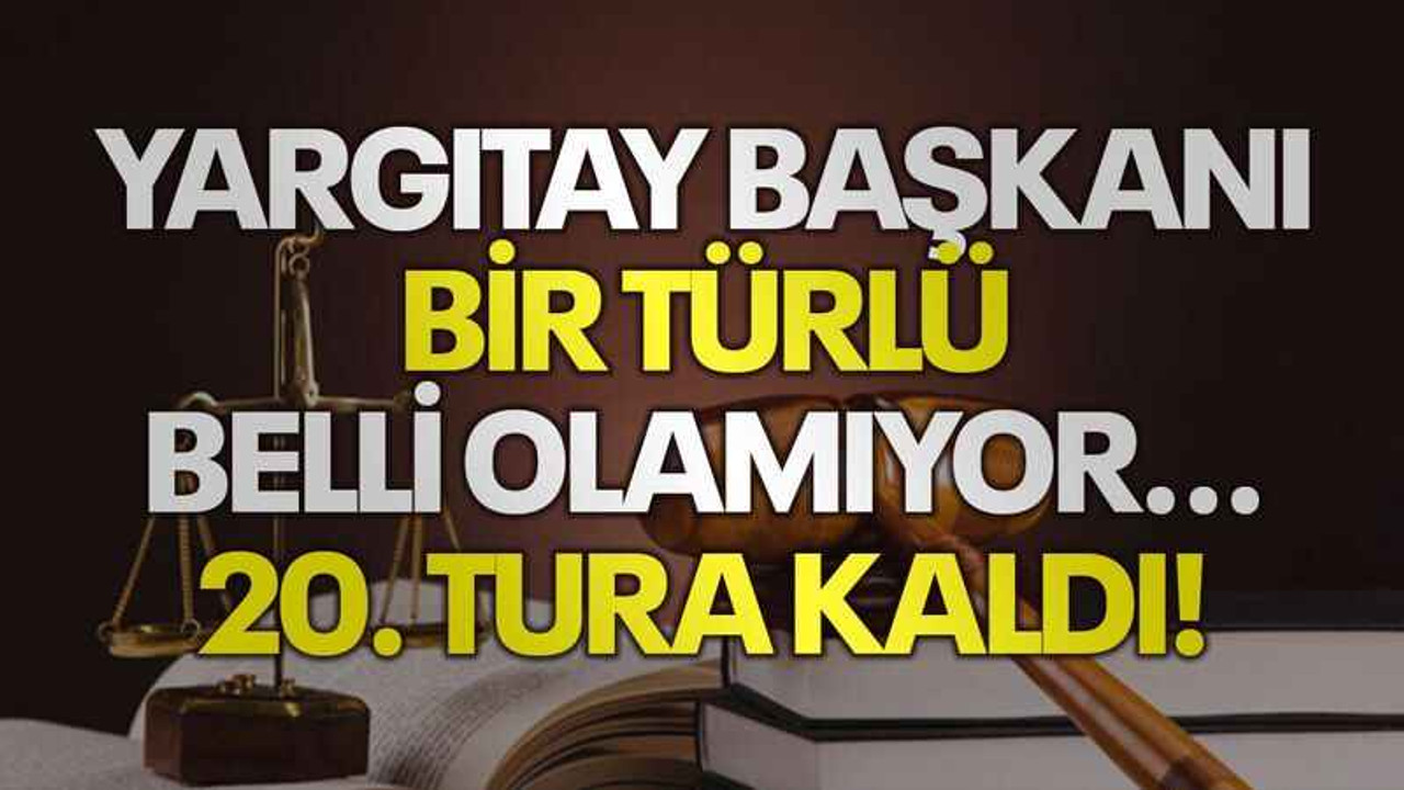 Yargıtay Başkanı bir türlü belli olamıyor...20. tura kaldı!