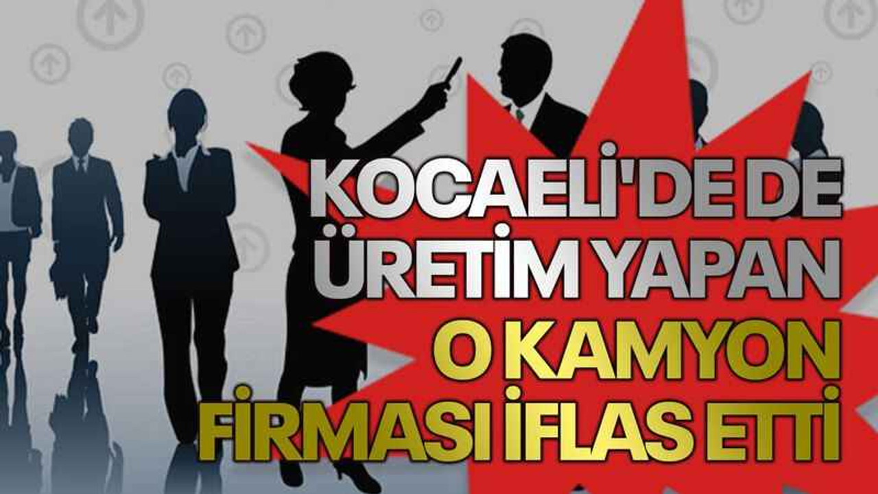 Kocaeli'de de üretim yapan o kamyon firması iflas etti