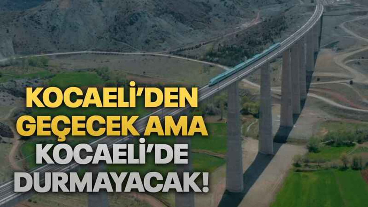 Kocaeli’den geçecek ama Kocaeli’de durmayacak!