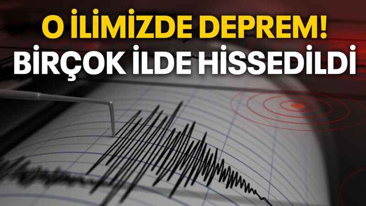 O ilimizde deprem! Birçok ilde hissedildi