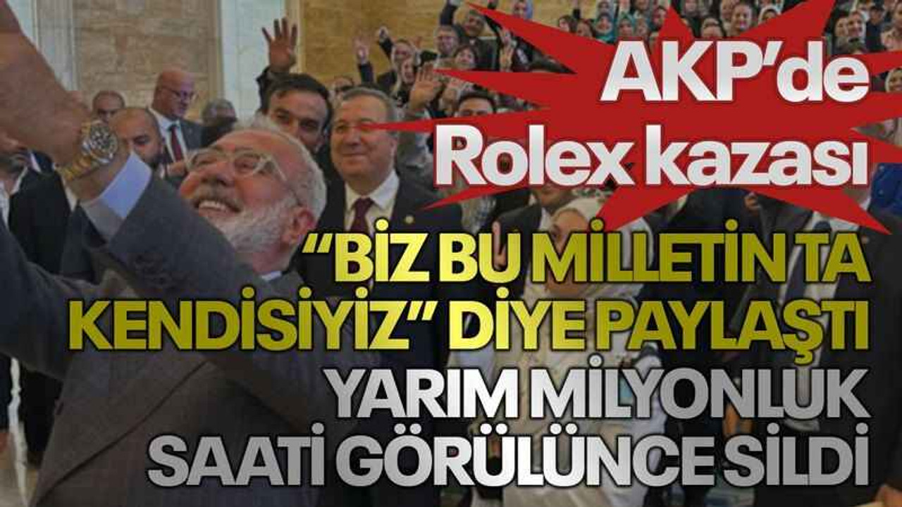 AKP’de Rolex kazası “Biz bu milletin ta kendisiyiz” diye paylaştı yarım milyonluk saati görülünce sildi