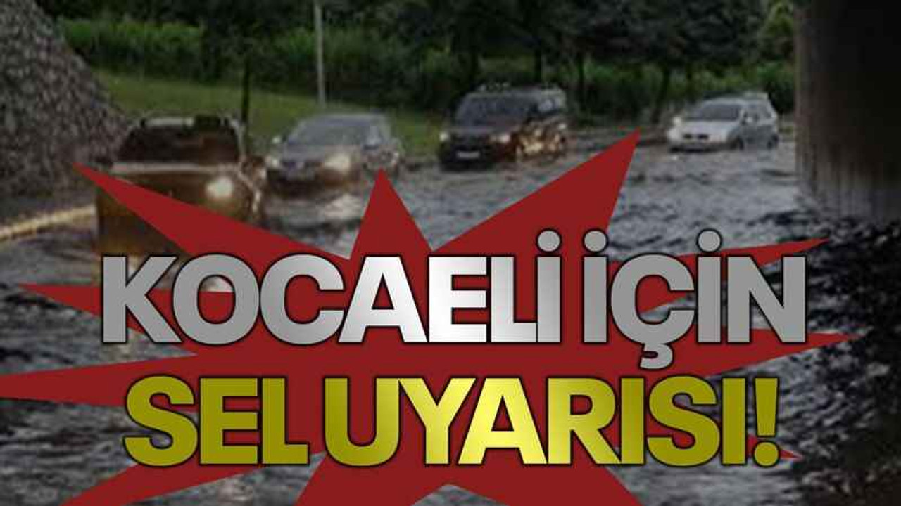 Kocaeli için sel uyarısı!