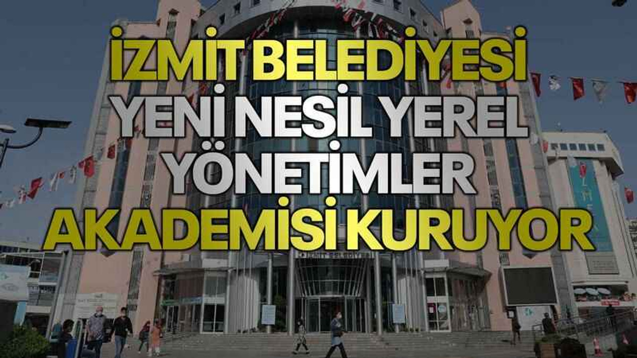 İzmit Belediyesi Yeni Nesil Yerel Yönetimler Akademisi kuruyor