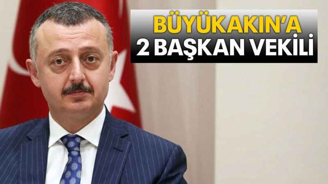 Büyükakın’a 2 Başkan Vekili