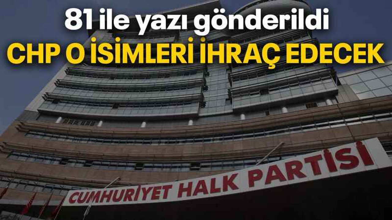 81 ile yazı gönderildi CHP o isimleri ihraç edecek