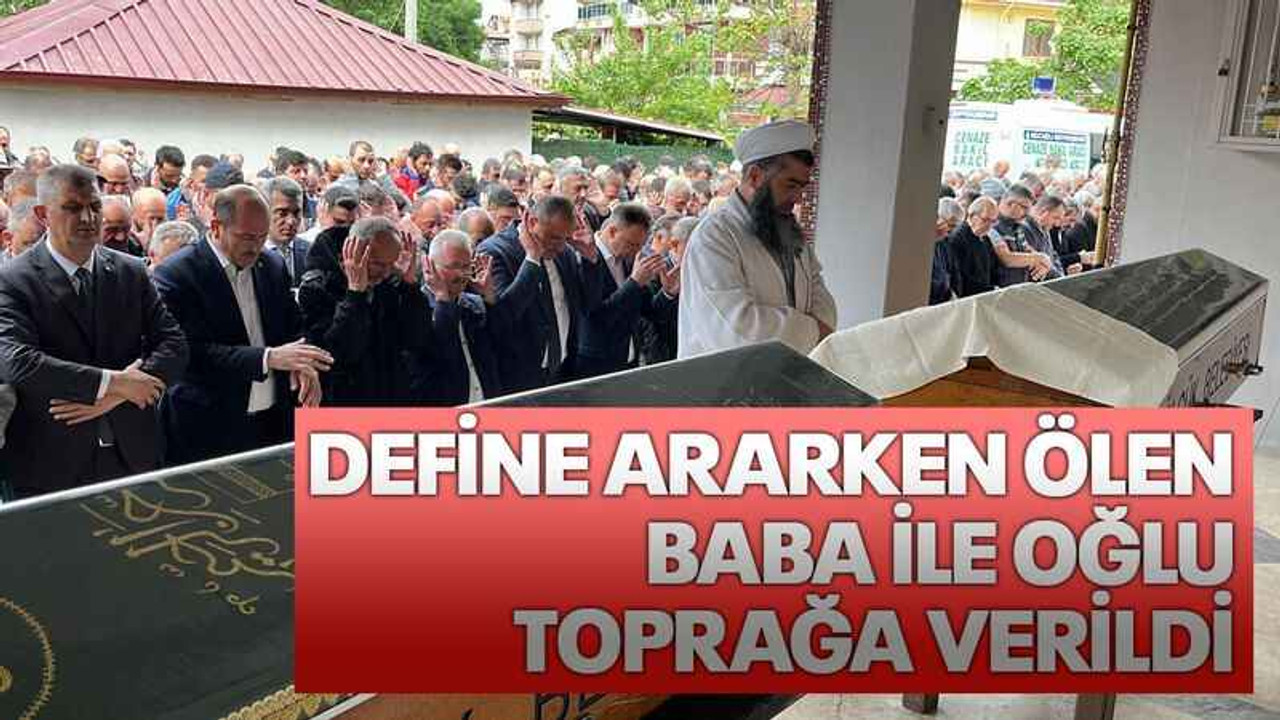 Define ararken ölen baba ile oğlu toprağa verildi