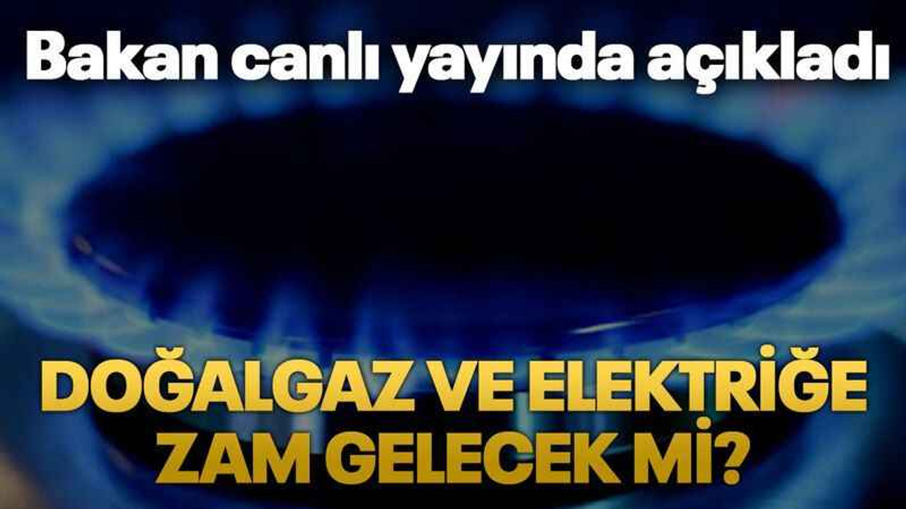 Bakan canlı yayında açıkladı Doğalgaz ve elektriğe zam gelecek mi?