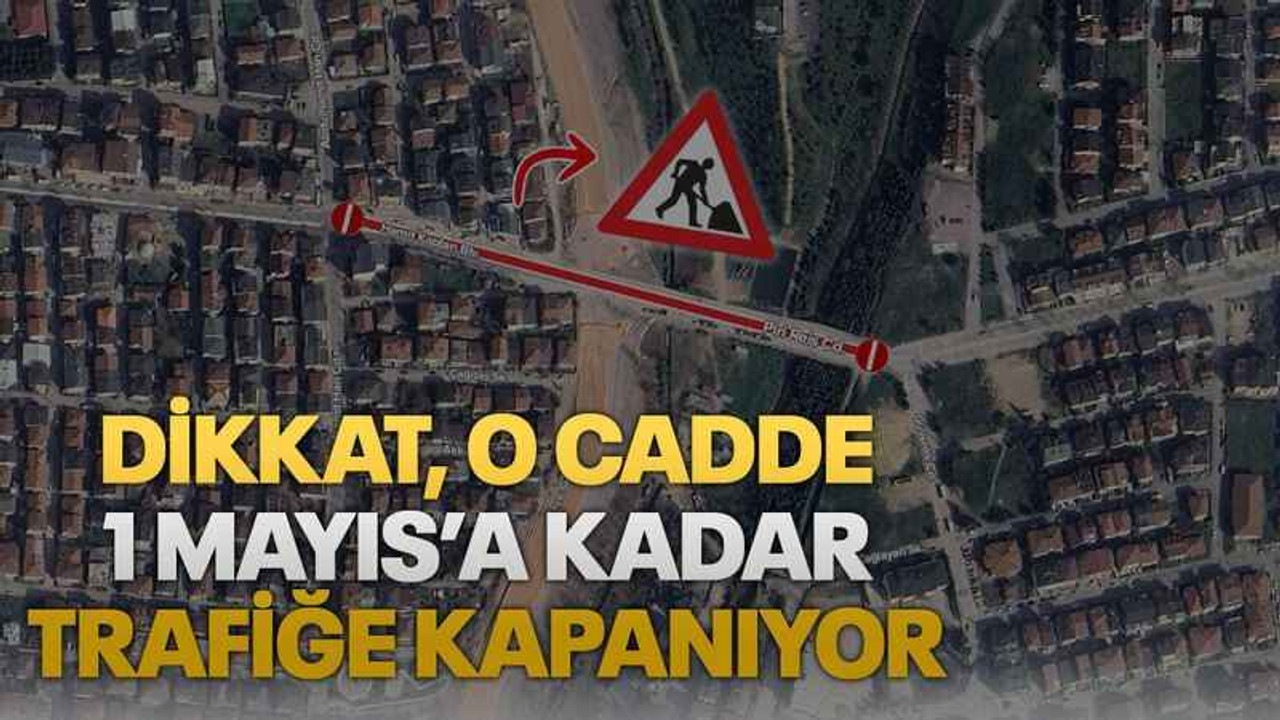 Dikkat, o cadde 1 Mayıs’a kadar trafiğe kapanıyor