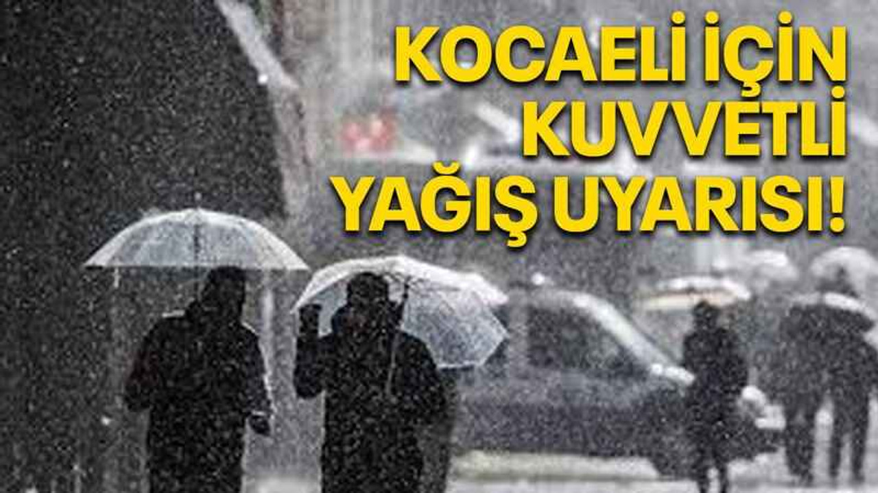 Kocaeli için kuvvetli yağış uyarısı!