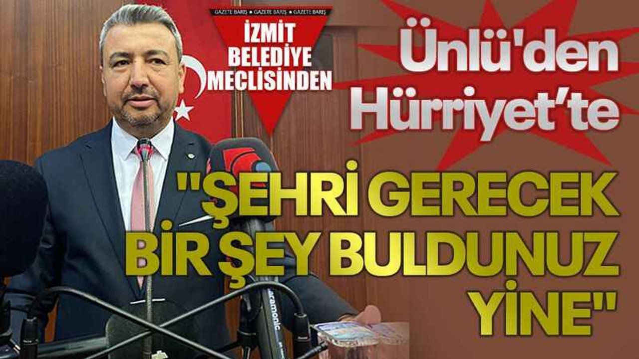 Ünlü'den Hürriyet’te "Şehri gerecek yine birşey buldunuz"