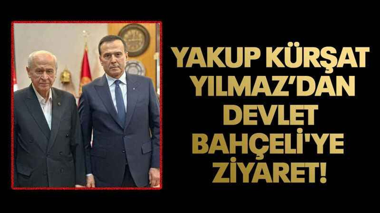 Yakup Kürşat Yılmaz Devlet Bahçeli'yi ziyaret etti!