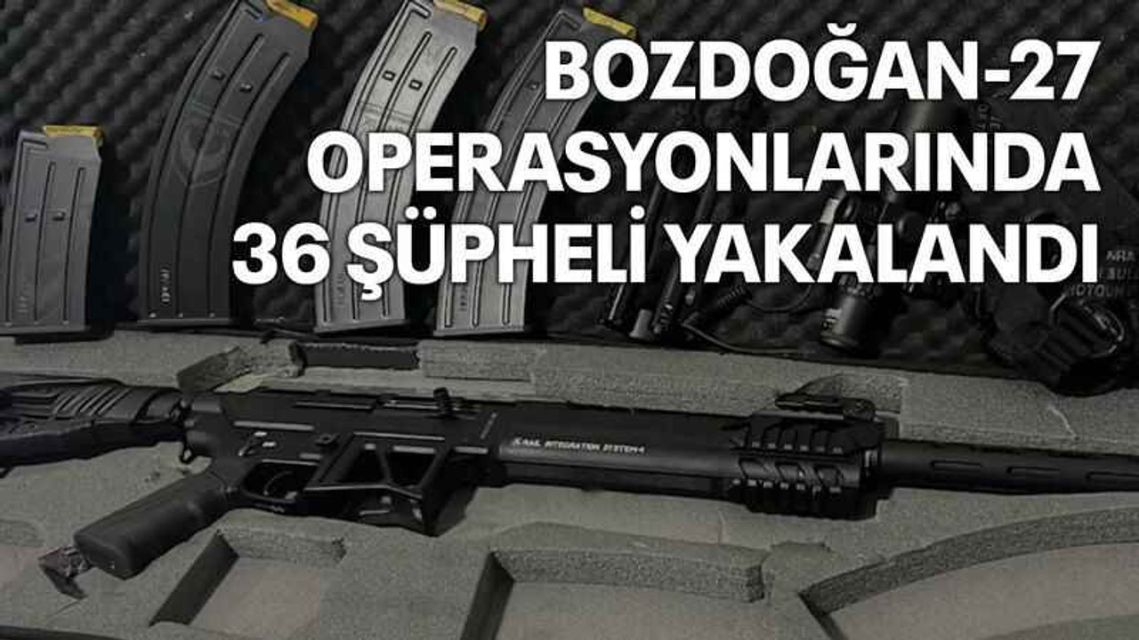 Bozdoğan-27 operasyonlarında 36 şüpheli yakalandı