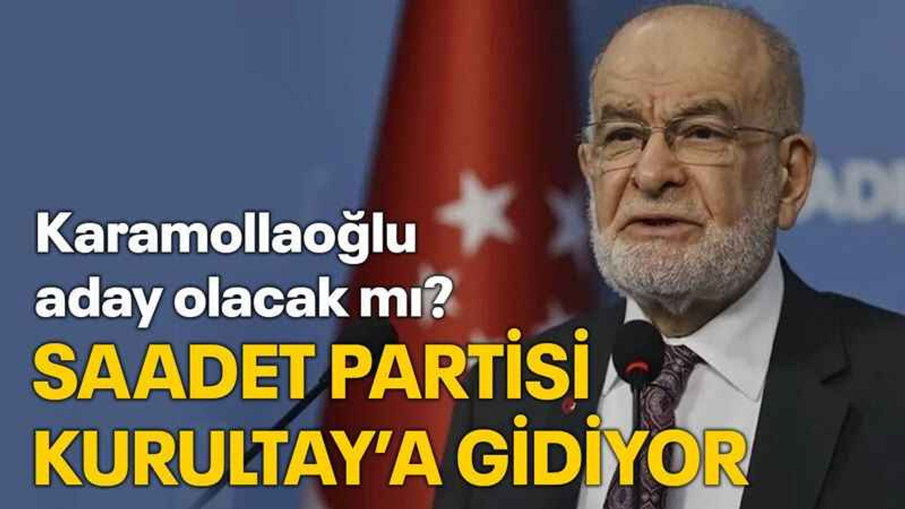 Saadet Partisi Kurultay’a gidiyor