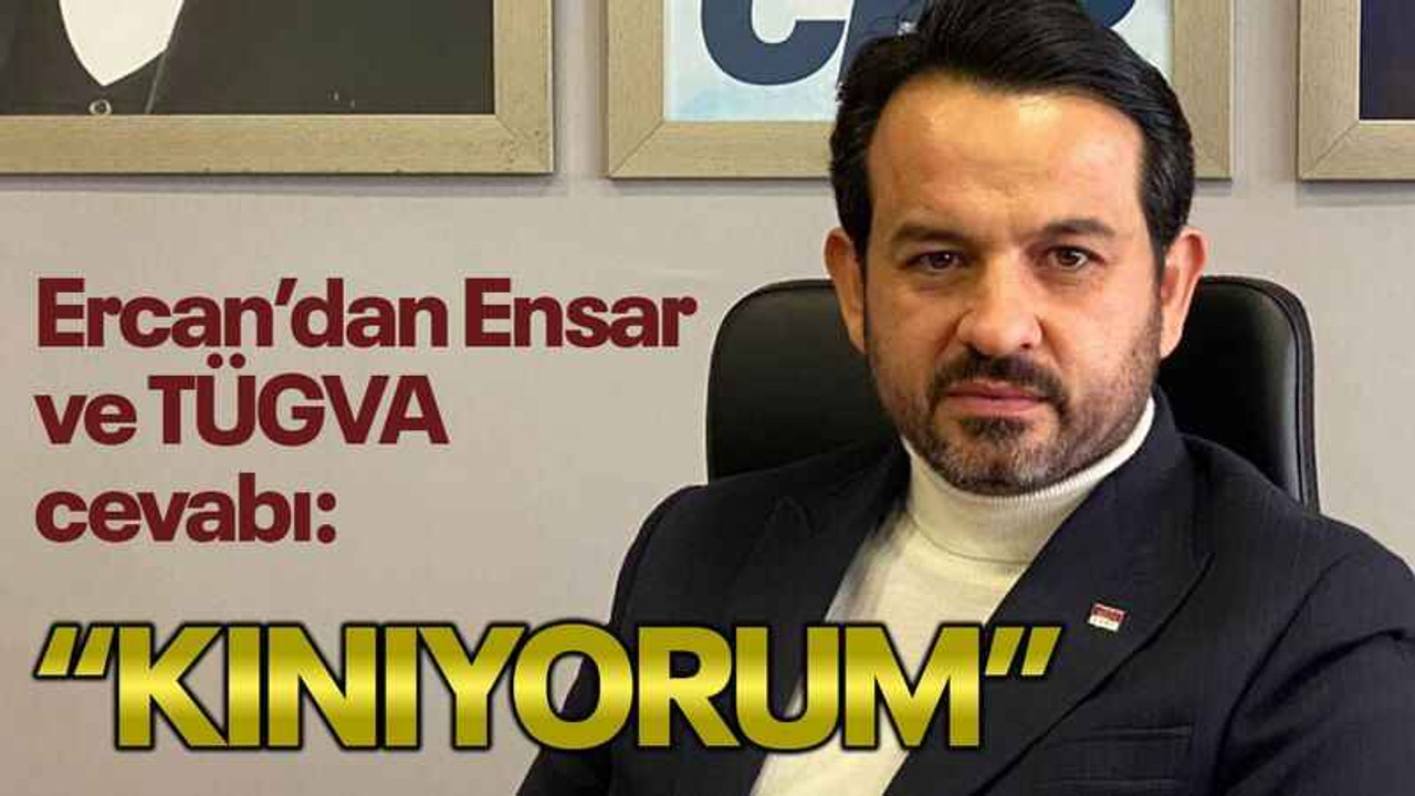 Ercan’dan Ensar ve TÜGVA cevabı: “KINIYORUM”