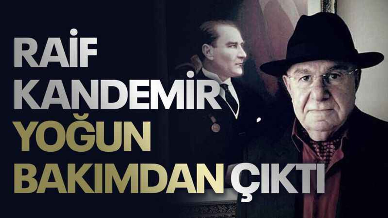 Raif Kandemir yoğun bakımdan çıktı