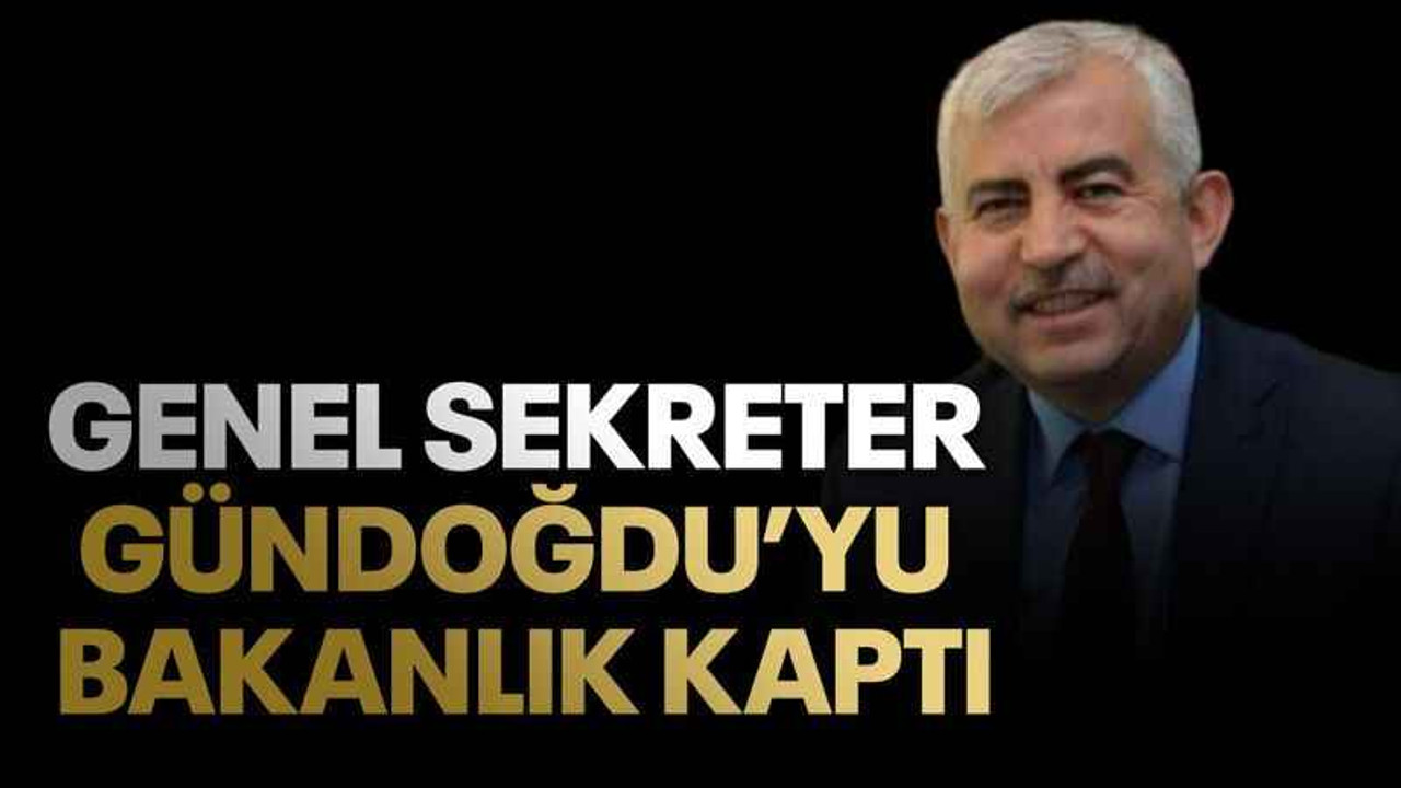 Genel sekreter Gündoğdu'yu bakanlık kaptı!