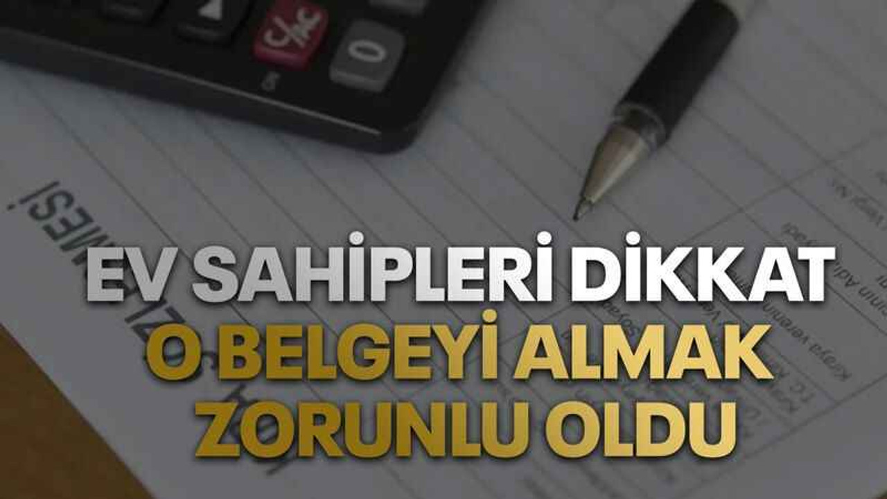 Ev sahipleri dikkat. O belgeyi almak zorunlu oldu 30 gün süreniz var