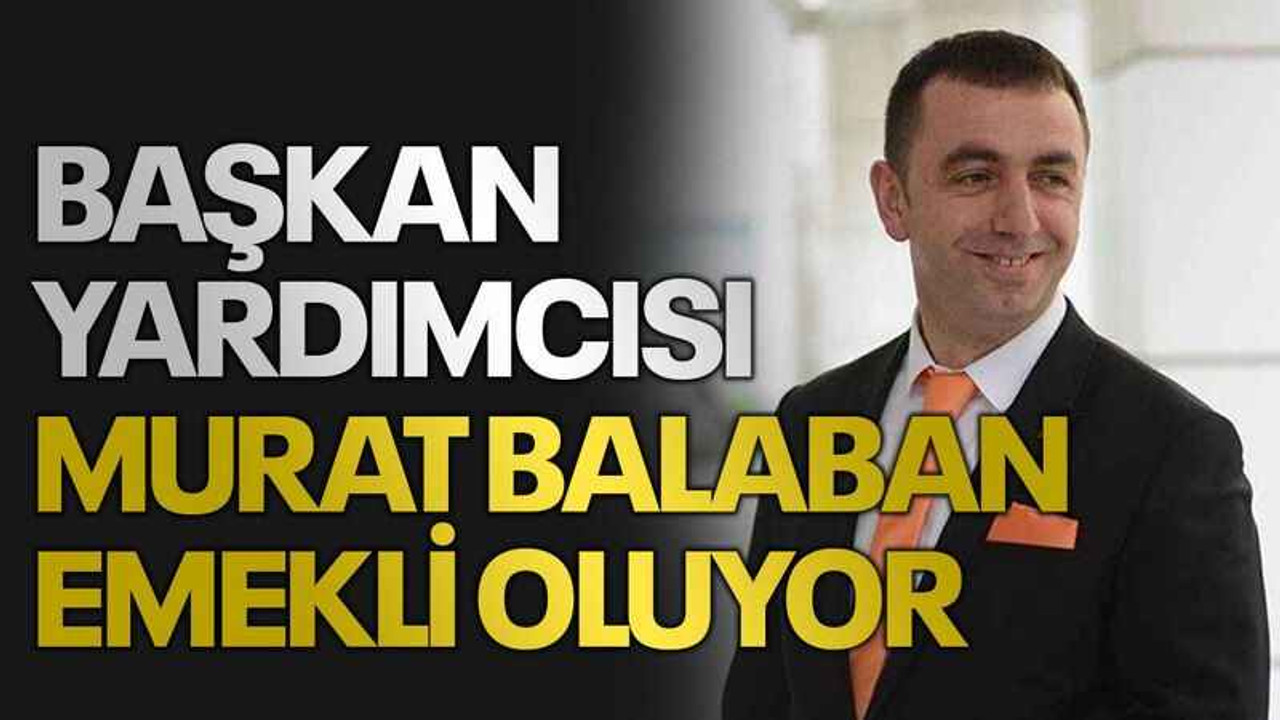 Başkan Yardımcısı Murat Balaban emekli oluyor