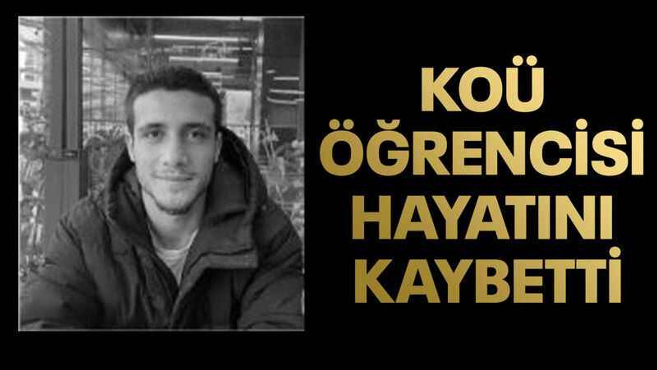 KOÜ öğrencisi Tuna Dağlık yaşamını yitirdi