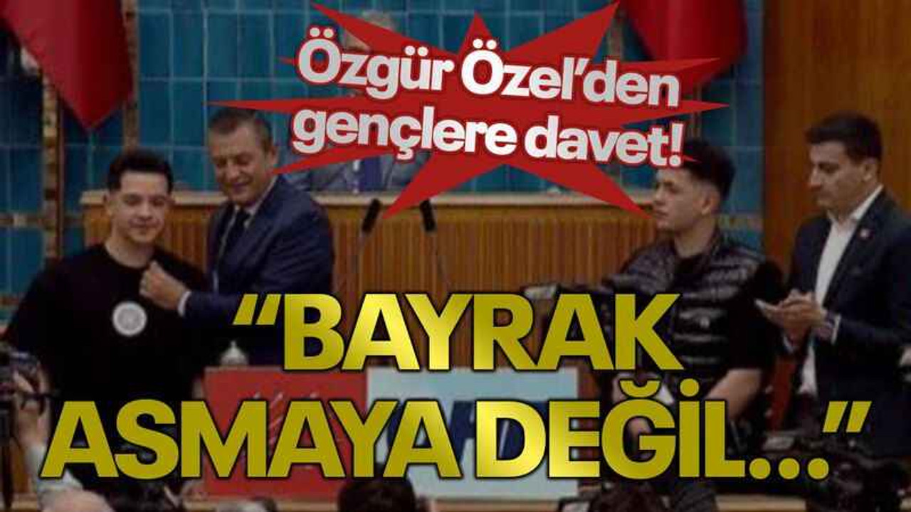 Özgür Özel’den gençlere davet! “Bayrak asmaya değil…”