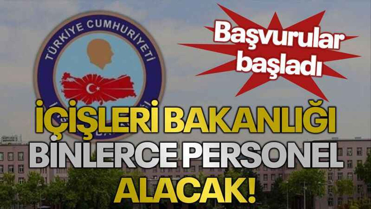 Başvurular başladı İçişleri Bakanlığı binlerce personel alacak!