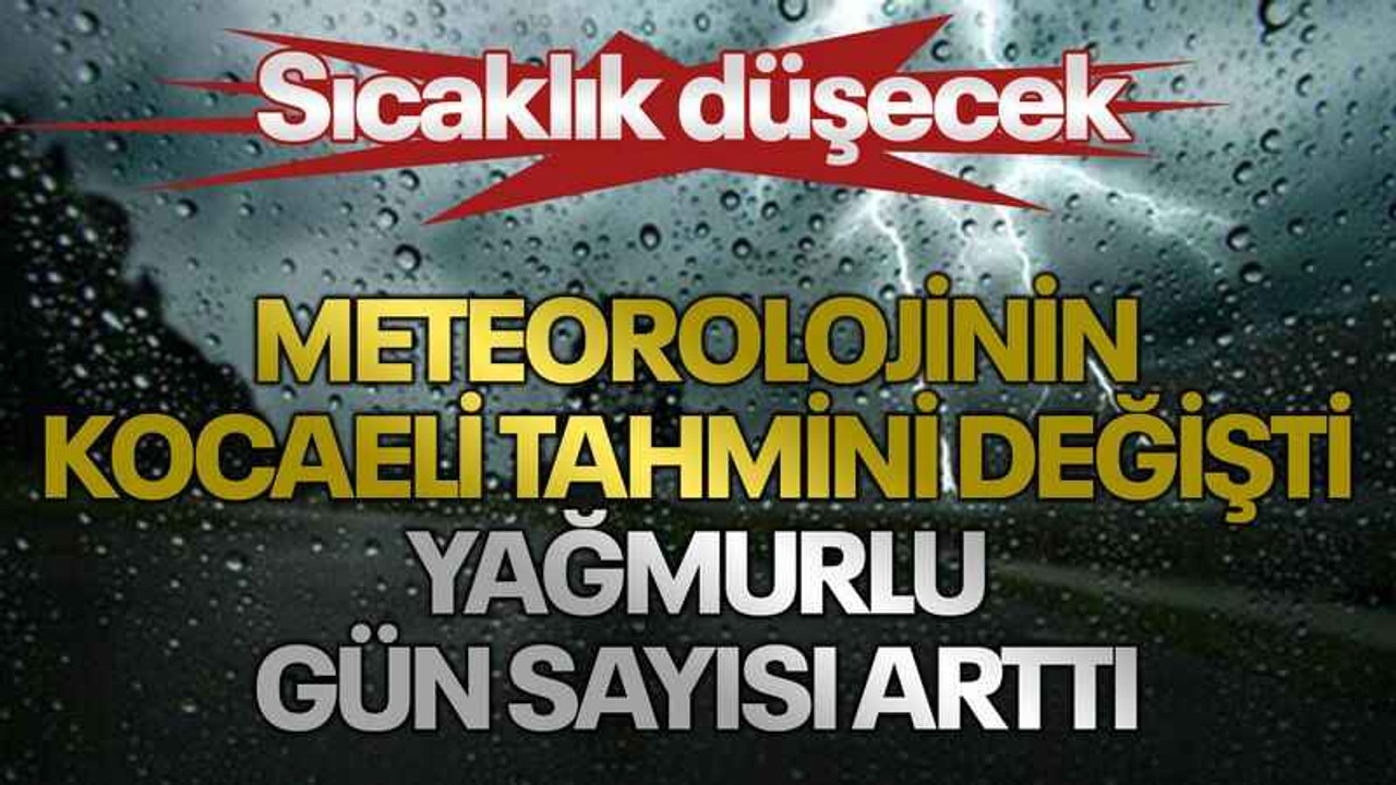 Sıcaklık düşecek Meteorolojinin Kocaeli tahmini değişti yağmurlu gün sayısı arttı