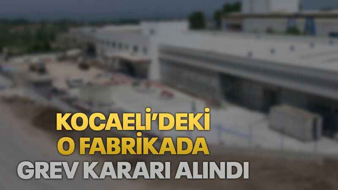 Kocaeli’deki o fabrikada grev kararı alındı