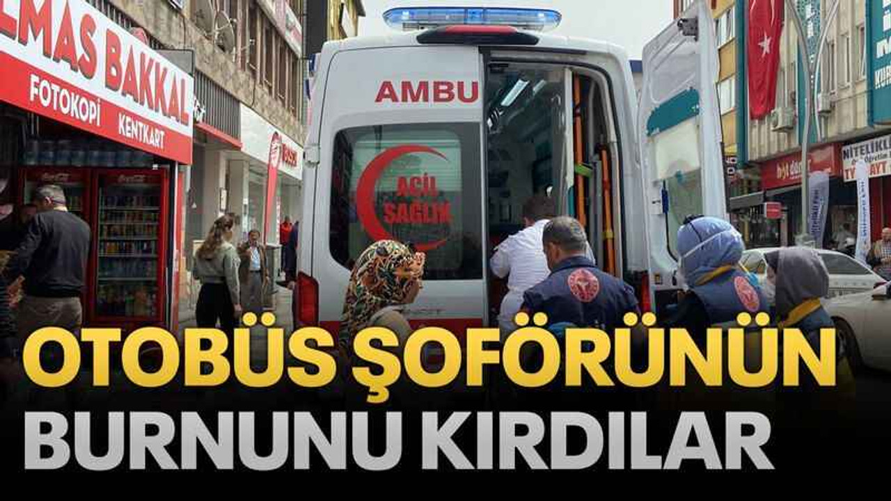 Otobüs şoförünün burnunu kırdılar
