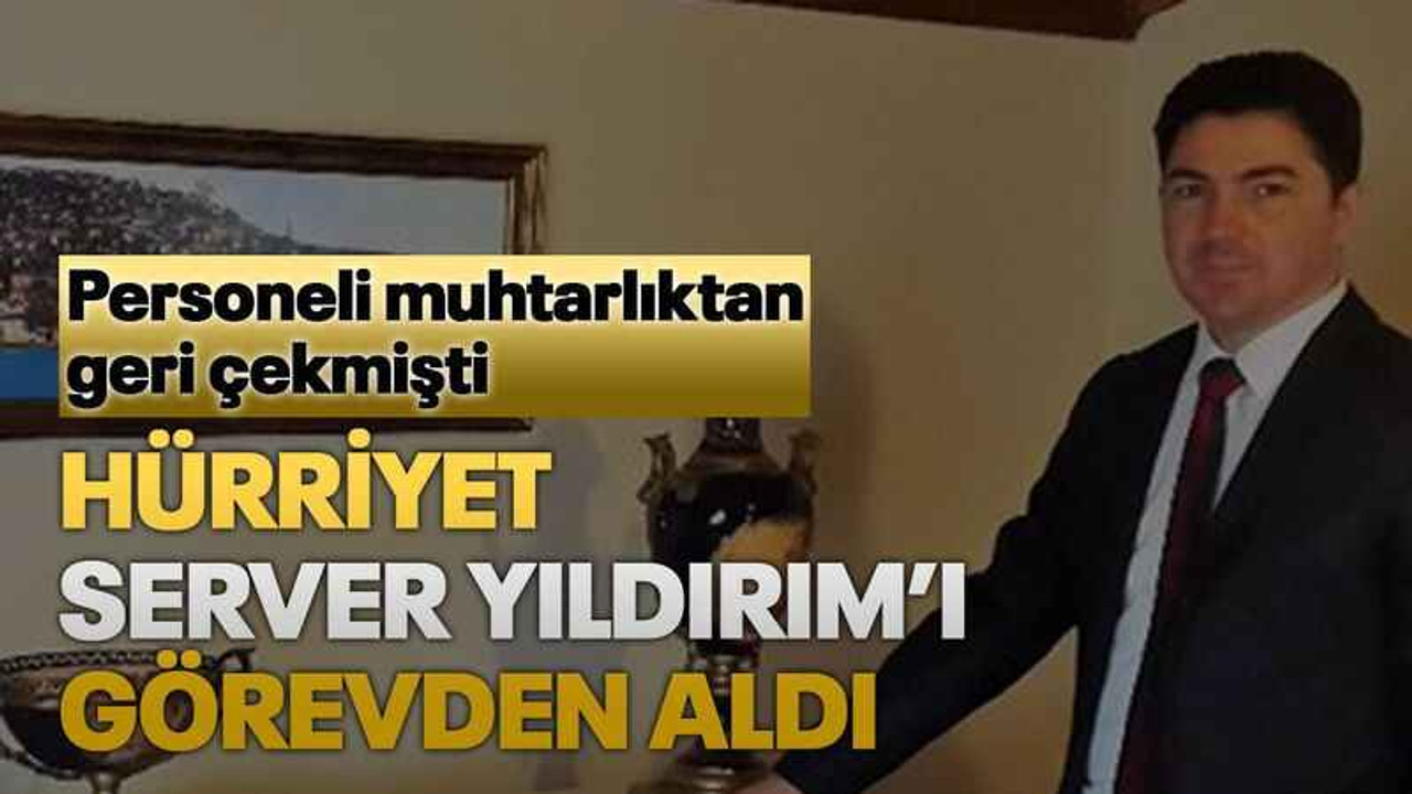 Hürriyet Server Yıldırım’ı görevden aldı