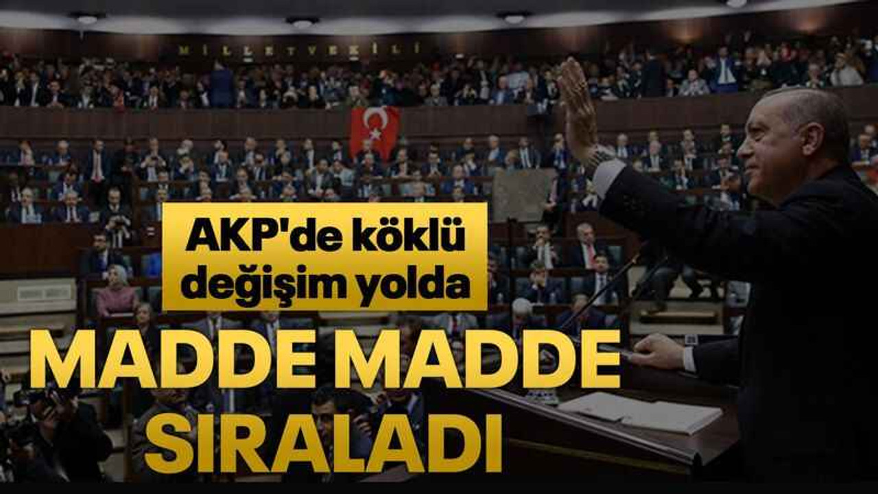 AKP'de köklü değişim yolda Madde madde sıraladı