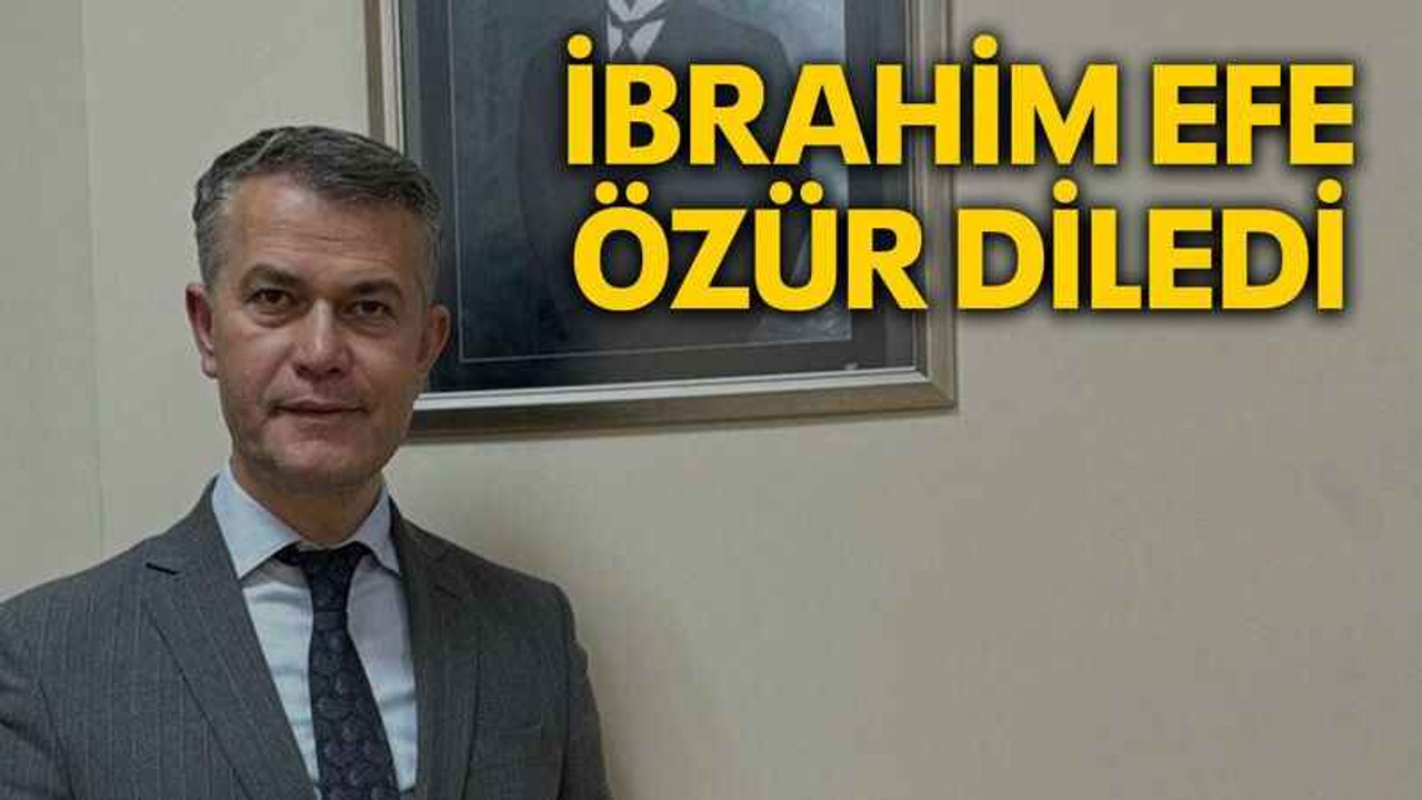 İbrahim Efe özür diledi