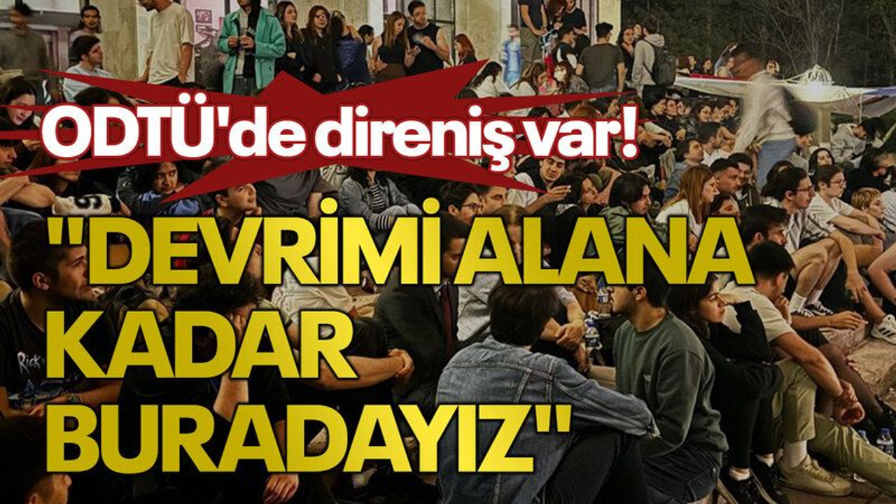 ODTÜ'de direniş var! "Devrimi alana kadar buradayız"