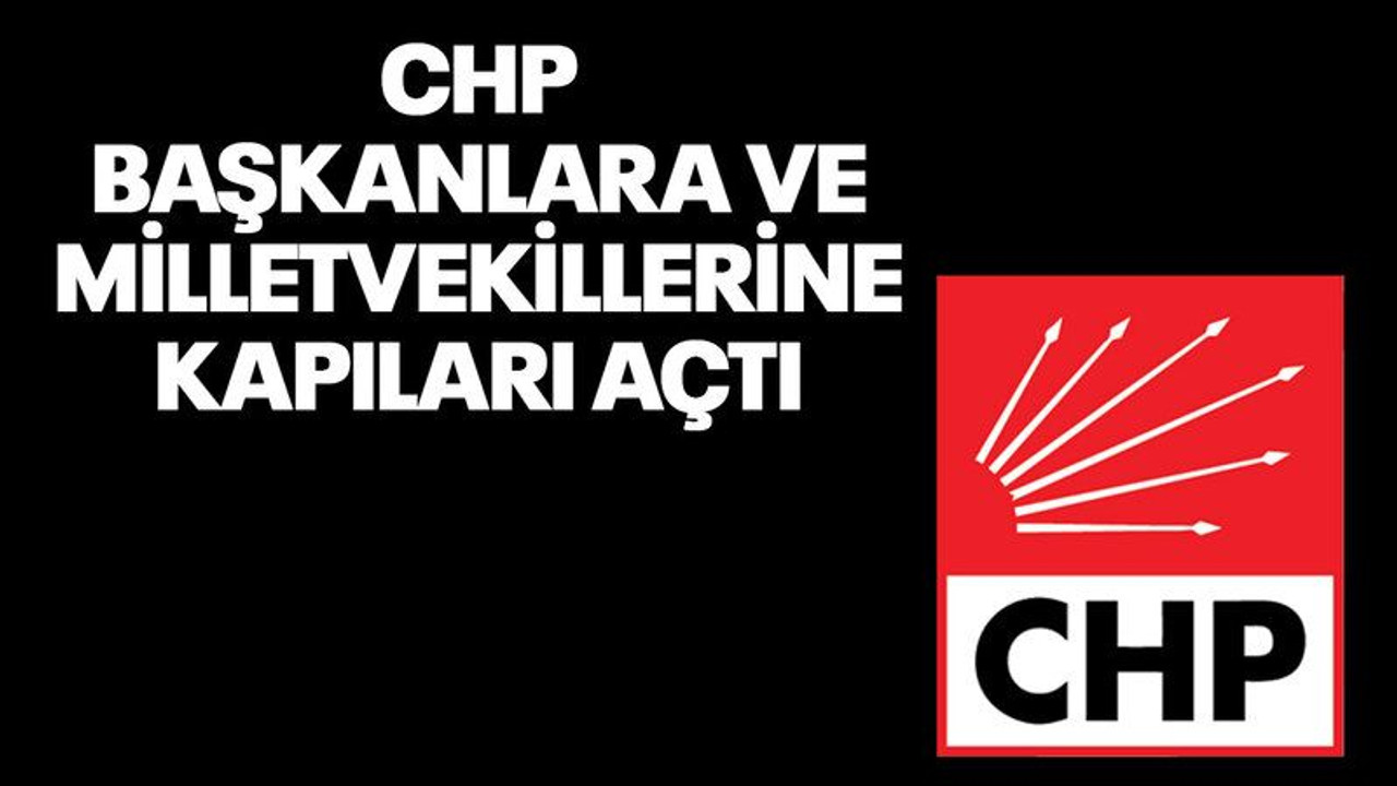 CHP, başkanlara ve milletvekillerine kapıları açtı