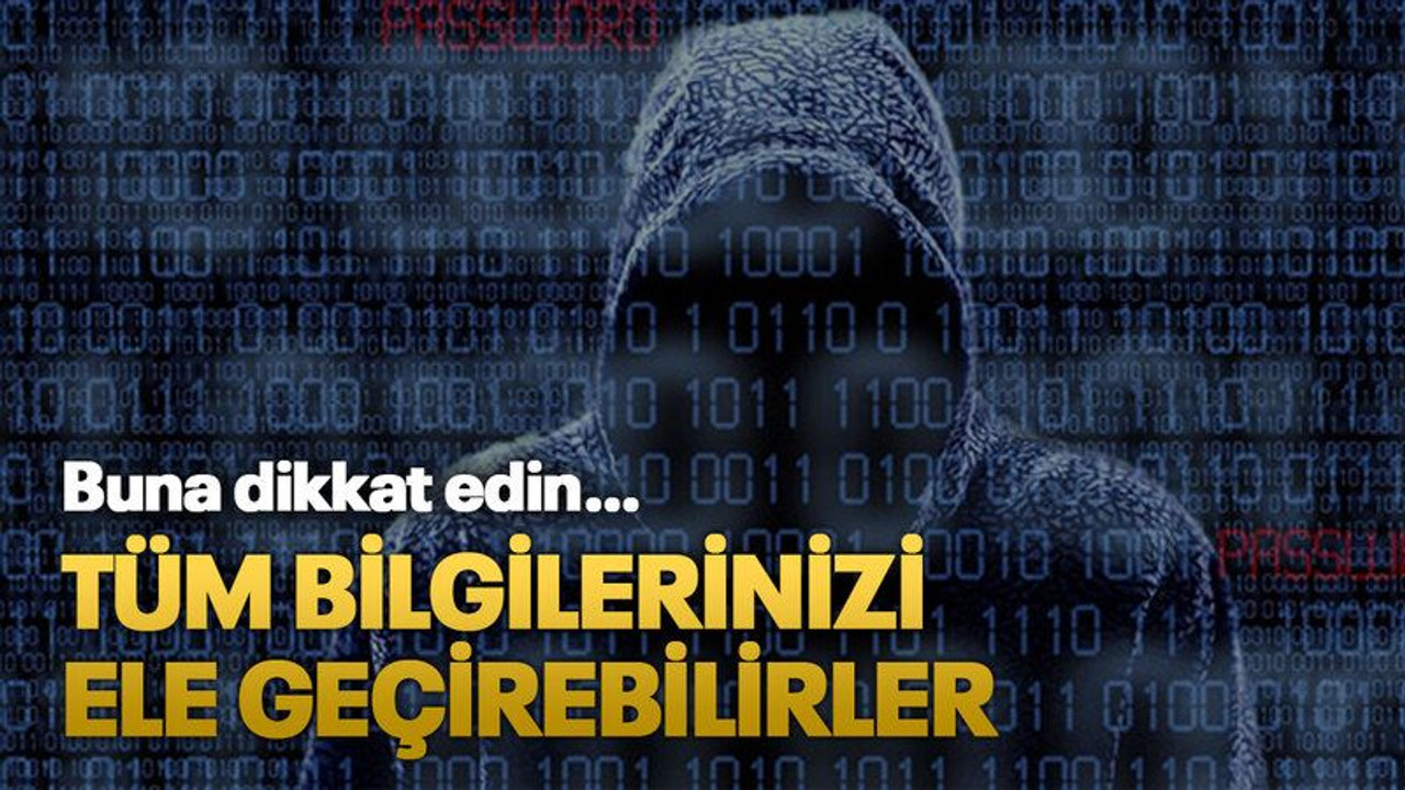 Tüm bilgilerinizi ele geçirebilirler