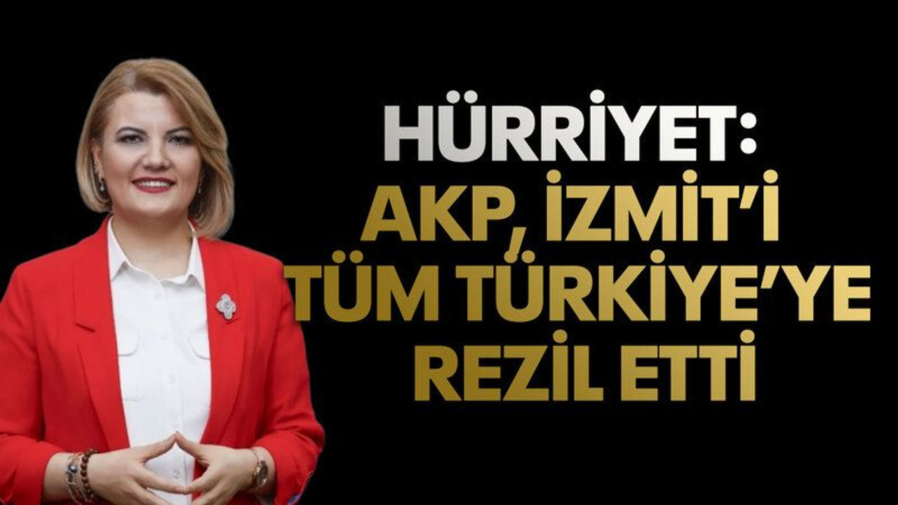 Hürriyet: AKP, İzmit’i tüm Türkiye’ye rezil etti