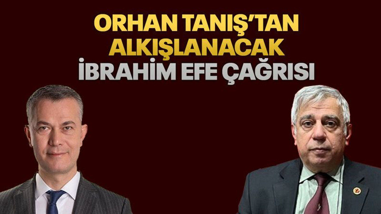Orhan Tanış’tan alkışlanacak İbrahim Efe çağrısı