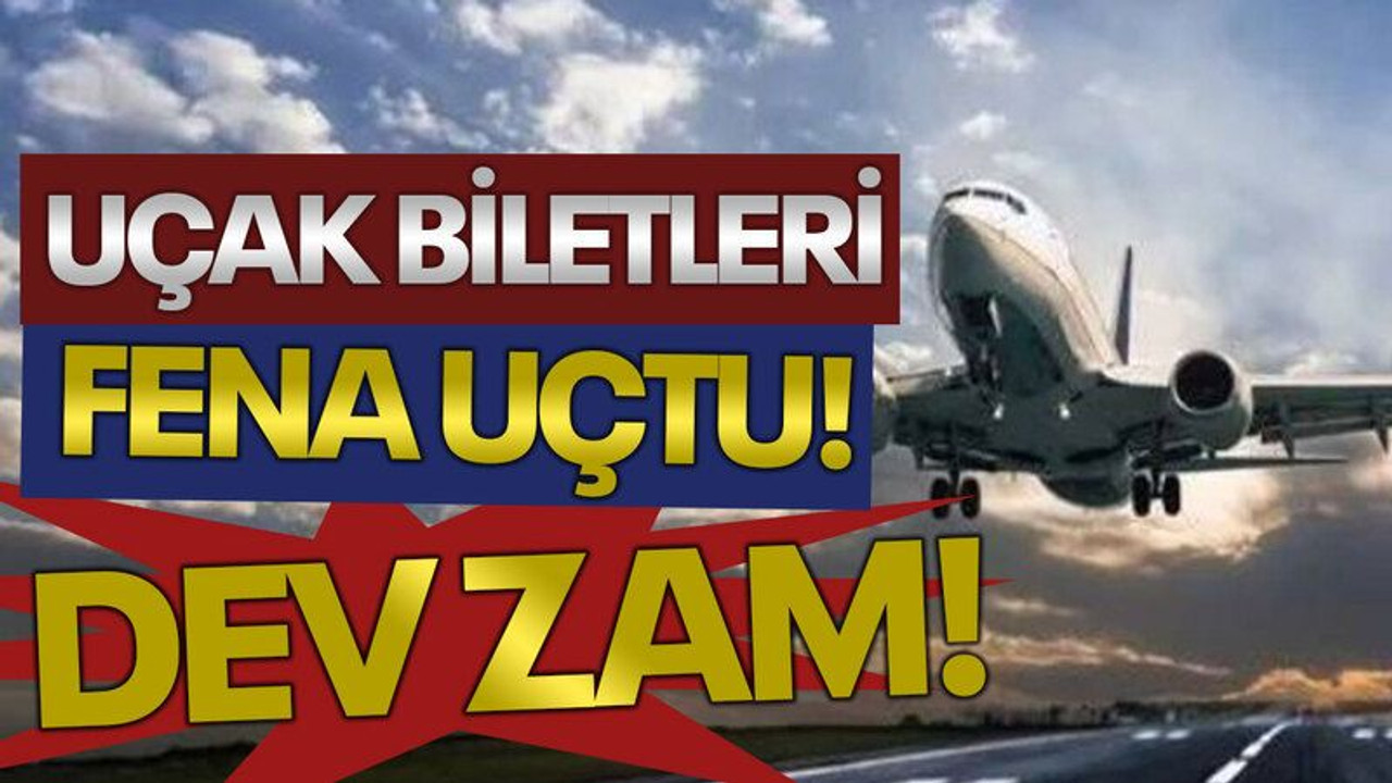 Uçak biletleri fena uçtu! Dev zam!
