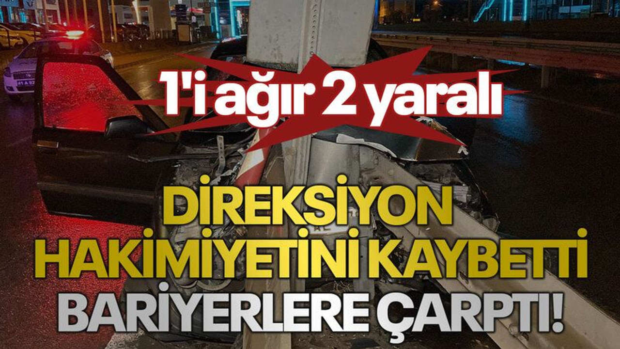 Direksiyon hakimiyetini kaybetti, bariyerlere çarptı: 1'i ağır 2 yaralı