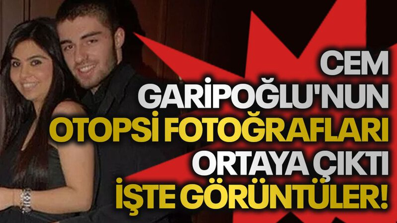 Cem Garipoğlu'nun otopsi fotoğrafları ortaya çıktı, işte görüntüler!