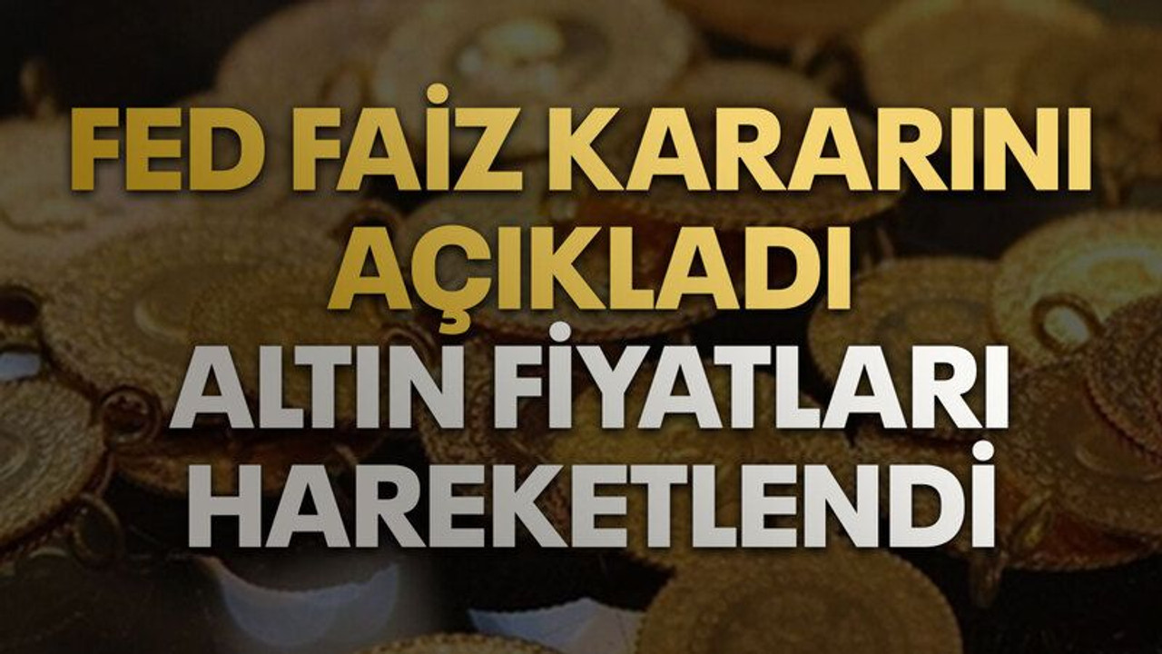 FED faiz kararını açıkladı, altın fiyatları hareketlendi