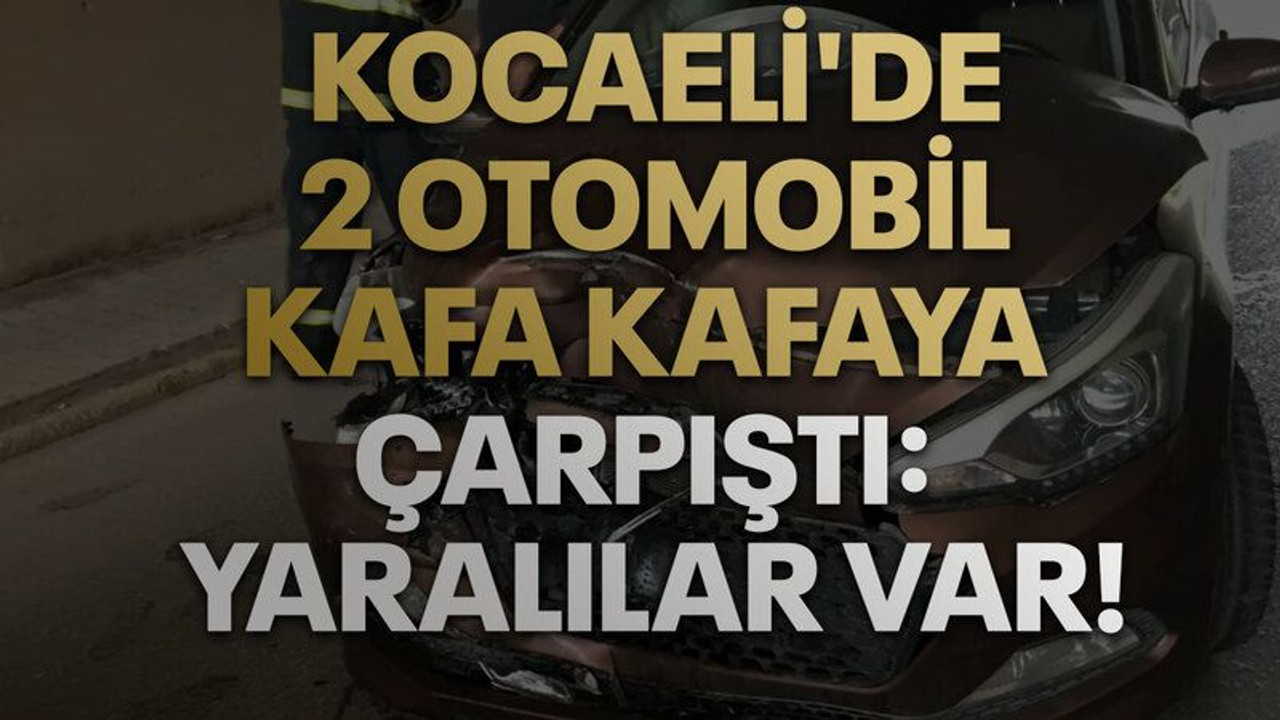Kocaeli'de 2 otomobil kafa kafaya çarpıştı: 2 yaralı