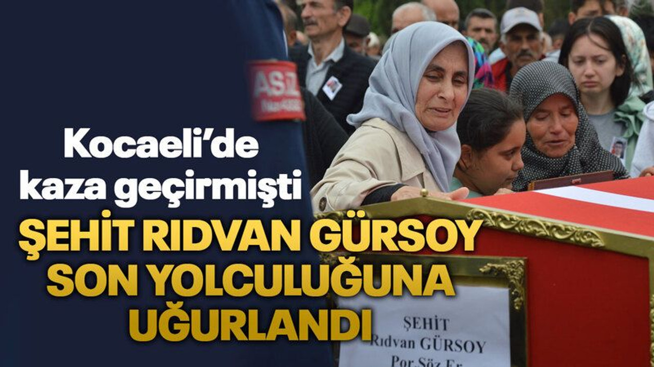 Kocaeli’de kaza geçirmişti, Şehit Rıdvan Gürsoy, son yolculuğuna uğurlandı