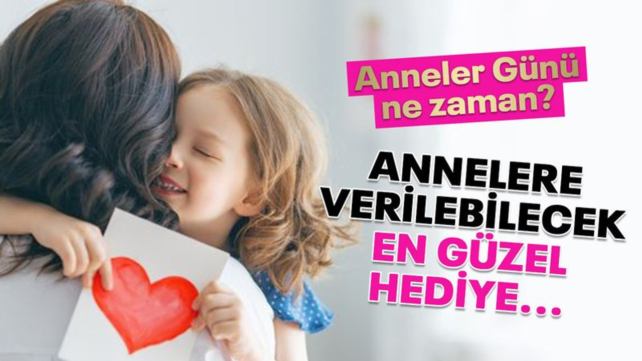 Anneler Günü ne zaman? Annelere verilebilecek en güzel hediye...
