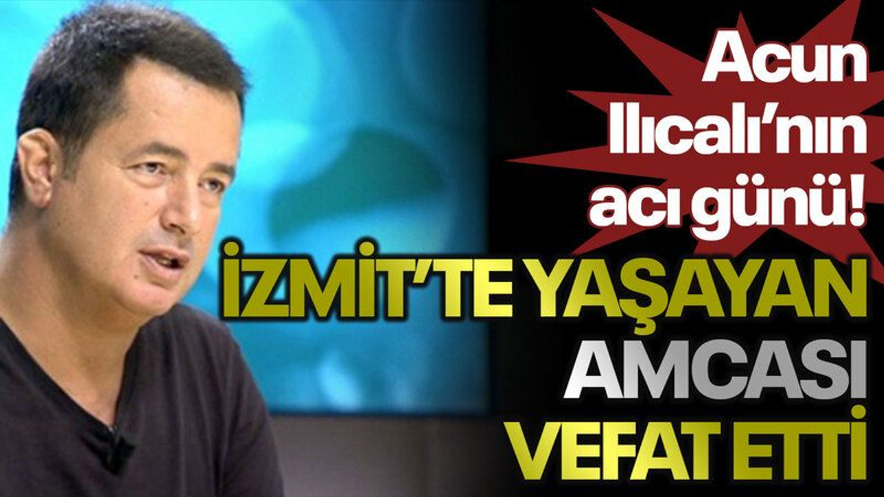 Acun Ilıcalı'nın acı günü! İzmit'te yaşayan amcası vefat etti