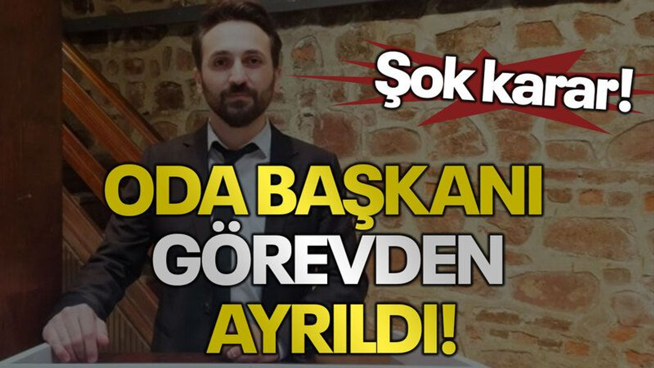 Şok karar! Oda başkanı görevden ayrıldı!
