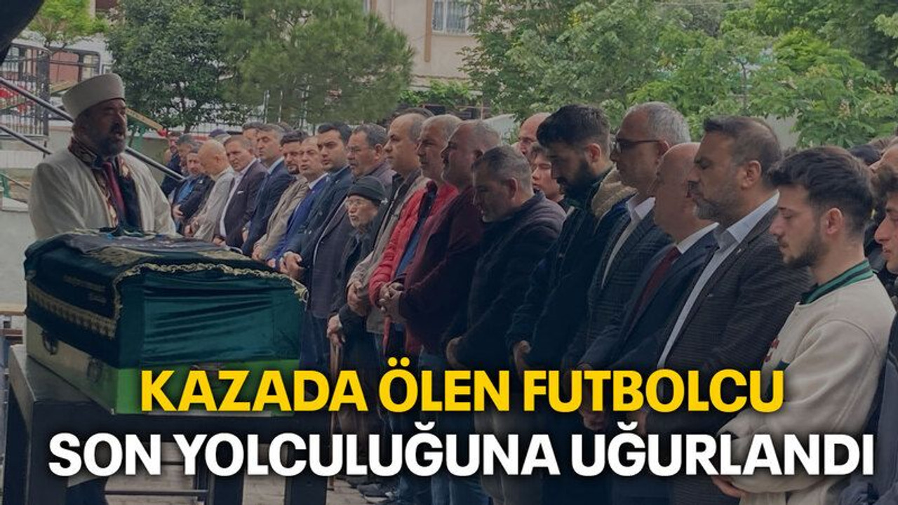 Kazada ölen futbolcu son yolculuğuna uğurlandı